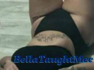 BellaTaughtMee