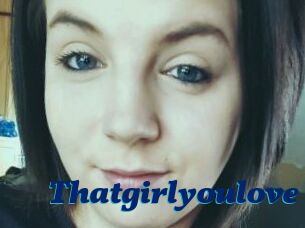 Thatgirlyoulove