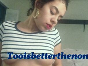 Tooisbetterthenone