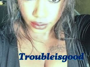 Troubleisgood